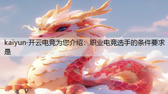 kaiyun·开云电竞为您介绍：职业电竞选手的条件要求是
