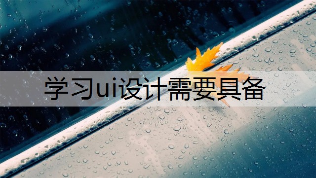 学习ui设计需要具备