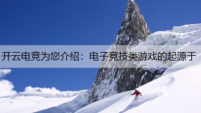 开云电竞为您介绍：电子竞技类游戏的起源于