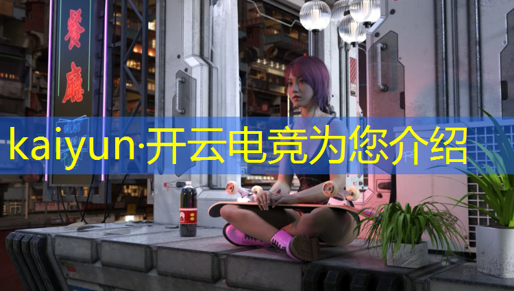 kaiyun·开云电竞为您介绍：电竞赛事网游科技攻略
